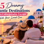 25 Dreamy Romantic Destinations for an Unforgettable Escape With Your Loved One